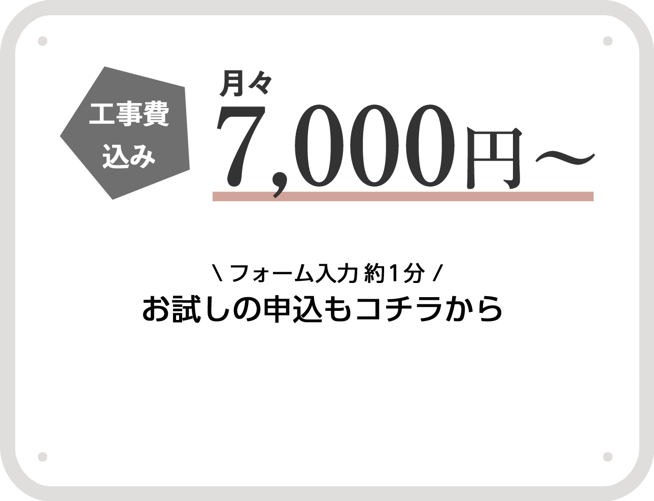 工事費込み 月々7,000円～ フォーム入力約１分　お試しの申込もコチラから